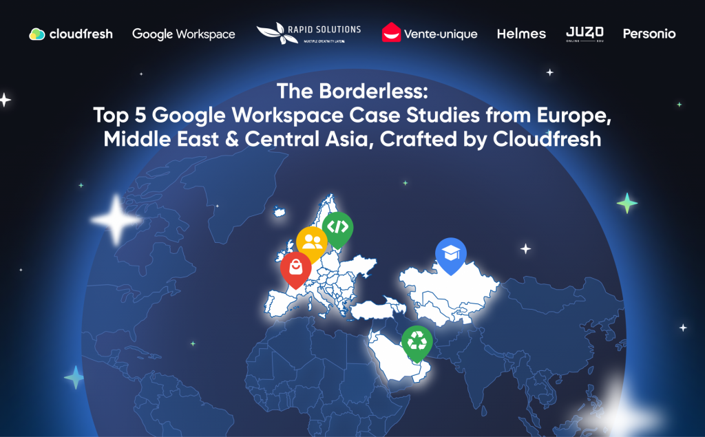 True Borderlessness: The Top 5 Google Workspace Case Studies from Europe, Middle East & Central Asia, Crafted by Cloudfresh